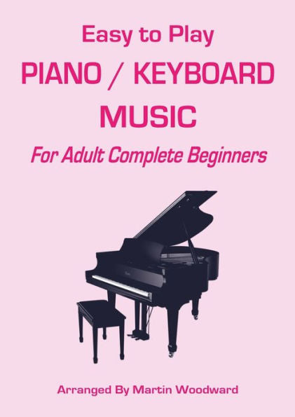 Easy-To-Play Piano / Keyboard Music: For Adult Complete Beginners