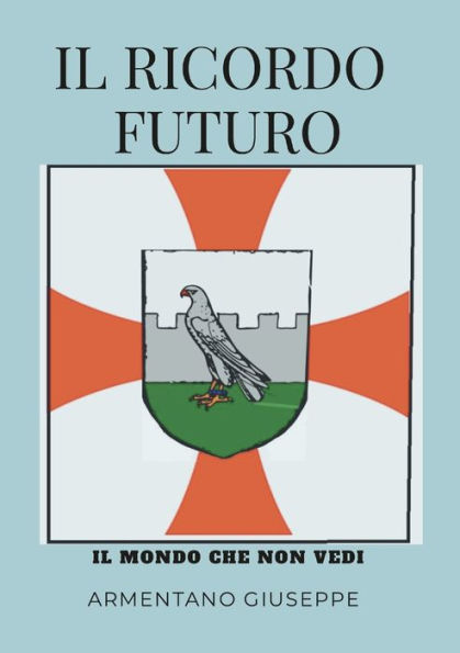 Il Ricordo Futuro Il Mondo Che Non Vedi (Italian Edition)