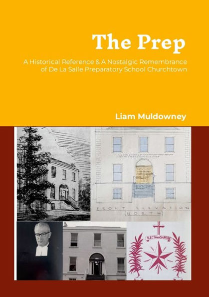 The Prep: A Historical Reference And A Nostalgic Remembrance Of De La Salle Preparatory School Churchtown