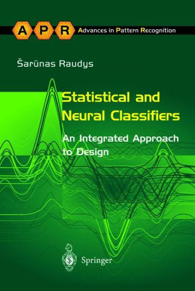 Statistical And Neural Classifiers: An Integrated Approach To Design (Advances In Computer Vision And Pattern Recognition)