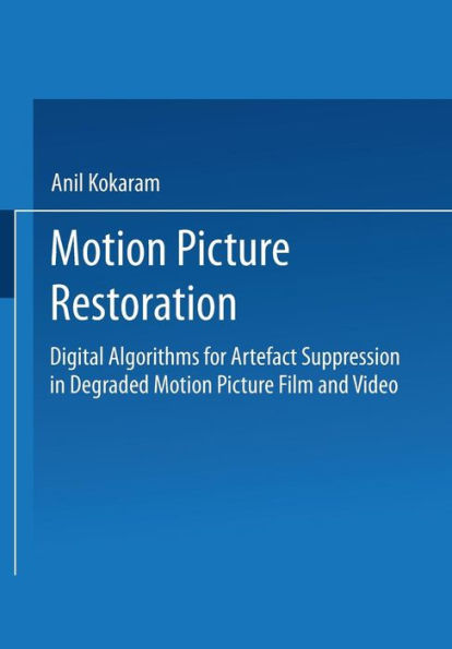 Motion Picture Restoration: Digital Algorithms For Artefact Suppression In Degraded Motion Picture Film And Video