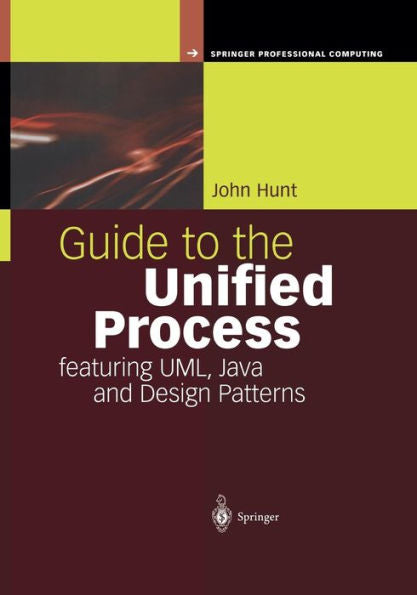 Guide To The Unified Process Featuring Uml, Java And Design Patterns (Springer Professional Computing)