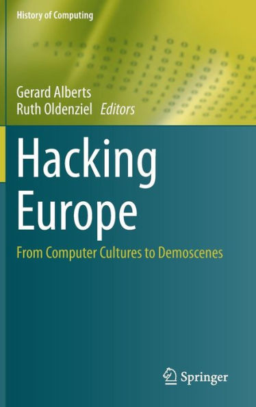 Hacking Europe: From Computer Cultures To Demoscenes (History Of Computing)