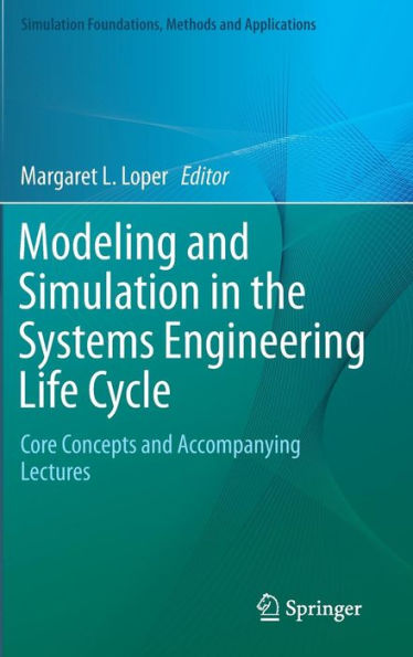 Modeling And Simulation In The Systems Engineering Life Cycle: Core Concepts And Accompanying Lectures (Simulation Foundations, Methods And Applications)