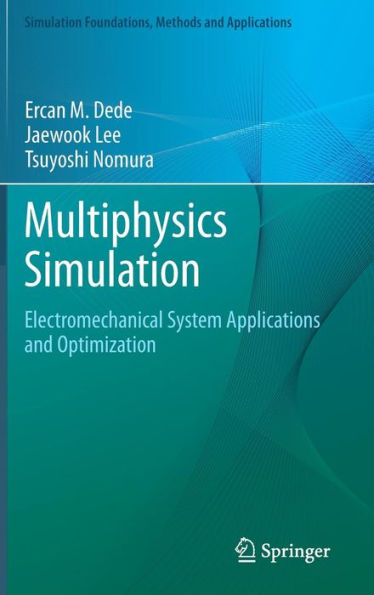 Multiphysics Simulation: Electromechanical System Applications And Optimization (Simulation Foundations, Methods And Applications)