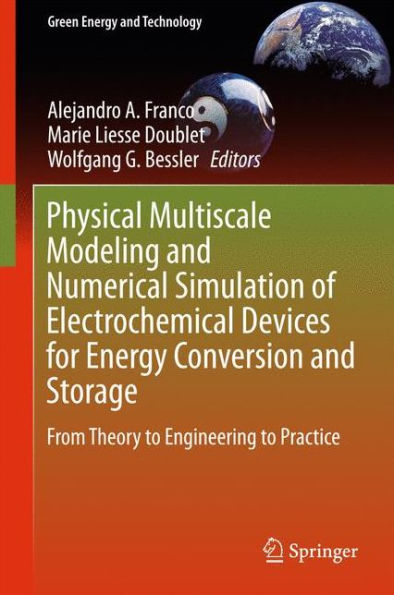 Physical Multiscale Modeling And Numerical Simulation Of Electrochemical Devices For Energy Conversion And Storage: From Theory To Engineering To Practice (Green Energy And Technology)