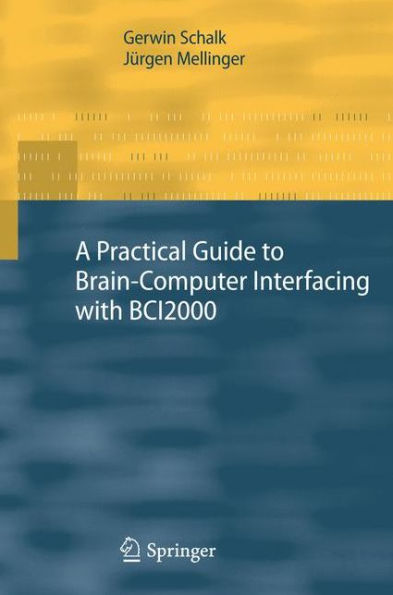 A Practical Guide To Brain?Omputer Interfacing With Bci2000: General-Purpose Software For Brain-Computer Interface Research, Data Acquisition, Stimulus Presentation, And Brain Monitoring