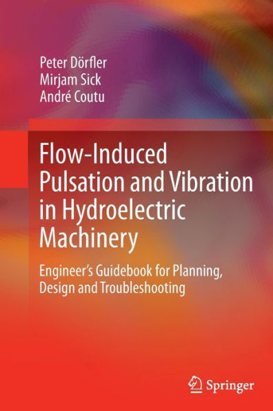 Flow-Induced Pulsation And Vibration In Hydroelectric Machinery: Engineer's Guidebook For Planning, Design And Troubleshooting
