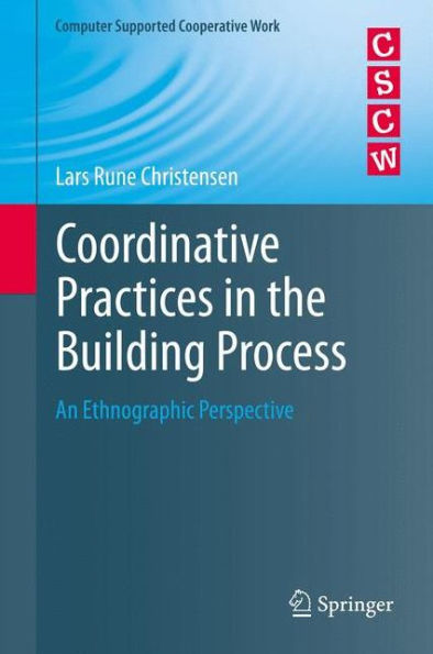 Coordinative Practices In The Building Process: An Ethnographic Perspective (Computer Supported Cooperative Work)