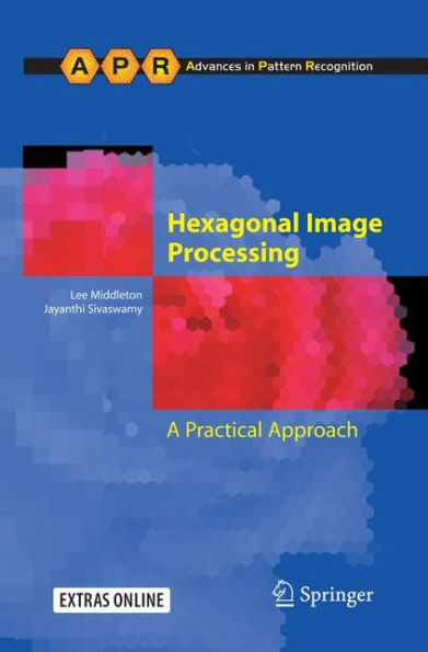 Hexagonal Image Processing: A Practical Approach (Advances In Computer Vision And Pattern Recognition)