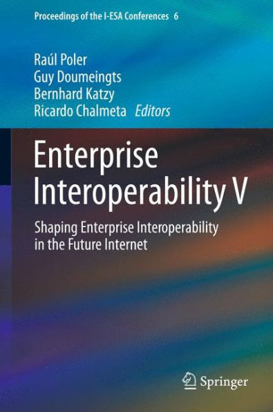 Enterprise Interoperability V: Shaping Enterprise Interoperability In The Future Internet (Proceedings Of The I-Esa Conferences, 6)