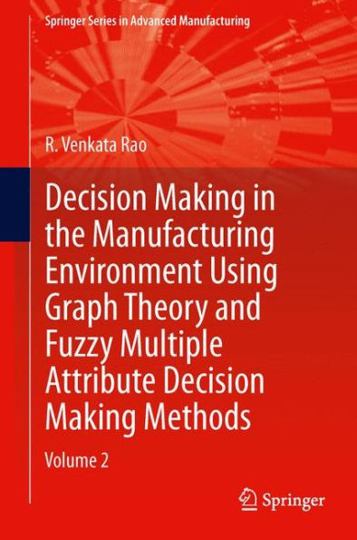 Decision Making In Manufacturing Environment Using Graph Theory And Fuzzy Multiple Attribute Decision Making Methods: Volume 2 (Springer Series In Advanced Manufacturing)