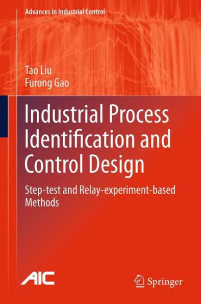 Industrial Process Identification And Control Design: Step-Test And Relay-Experiment-Based Methods (Advances In Industrial Control)