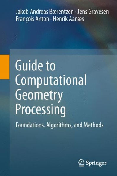Guide To Computational Geometry Processing: Foundations, Algorithms, And Methods