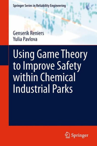 Using Game Theory To Improve Safety Within Chemical Industrial Parks (Springer Series In Reliability Engineering)