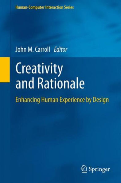 Creativity And Rationale: Enhancing Human Experience By Design (Human?Omputer Interaction Series)