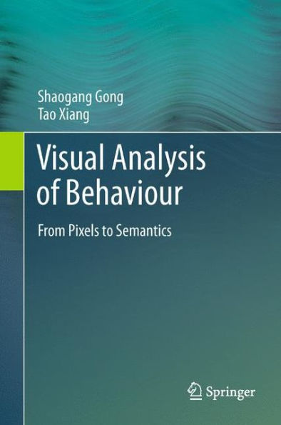 Visual Analysis Of Behaviour: From Pixels To Semantics