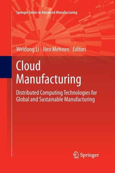 Cloud Manufacturing: Distributed Computing Technologies For Global And Sustainable Manufacturing (Springer Series In Advanced Manufacturing)