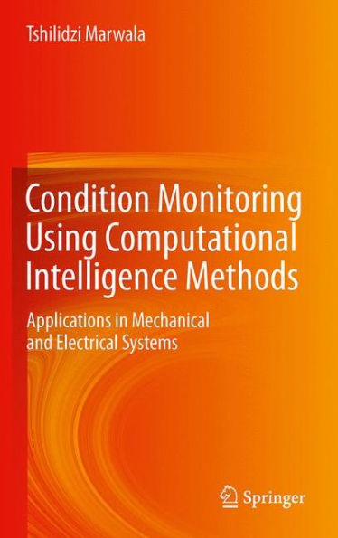 Condition Monitoring Using Computational Intelligence Methods: Applications In Mechanical And Electrical Systems