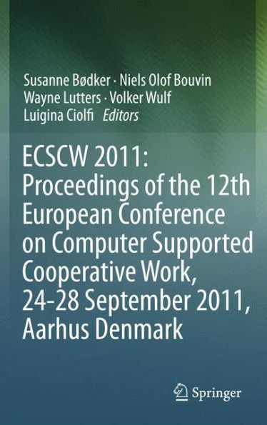 Ecscw 2011: Proceedings Of The 12Th European Conference On Computer Supported Cooperative Work, 24-28 September 2011, Aarhus Denmark