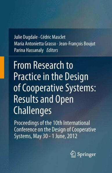 From Research To Practice In The Design Of Cooperative Systems: Results And Open Challenges: Proceedings Of The 10Th International Conference On The ... Of Cooperative Systems, May 30 - 1 June, 2012