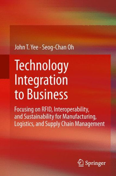 Technology Integration To Business: Focusing On Rfid, Interoperability, And Sustainability For Manufacturing, Logistics, And Supply Chain Management