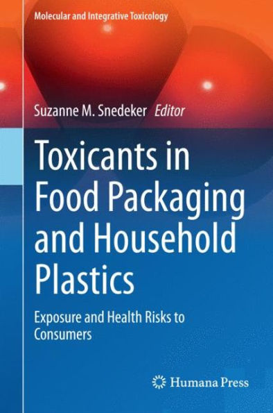 Toxicants In Food Packaging And Household Plastics: Exposure And Health Risks To Consumers (Molecular And Integrative Toxicology)