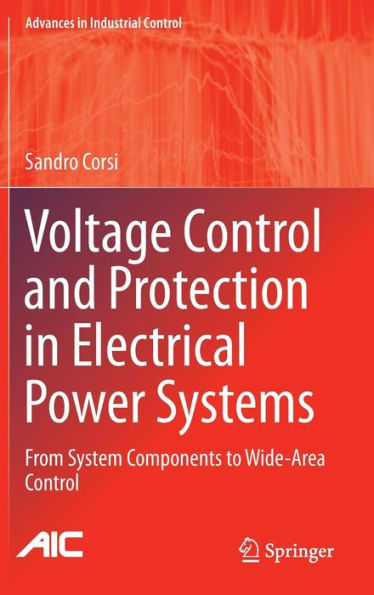 Voltage Control And Protection In Electrical Power Systems: From System Components To Wide-Area Control (Advances In Industrial Control)