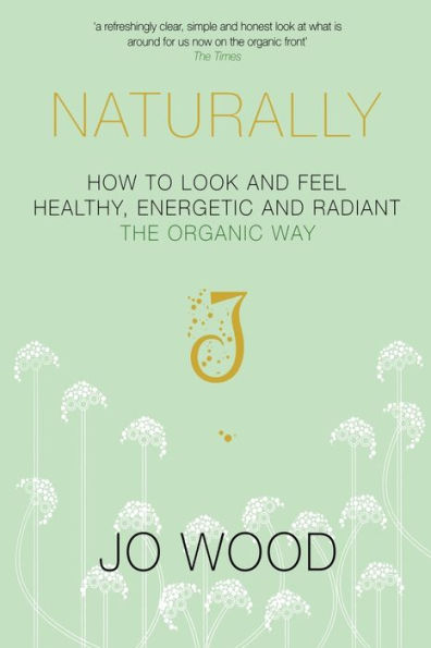 Naturally: How To Look And Feel Healthy, Energetic And Radiant The Organic Way