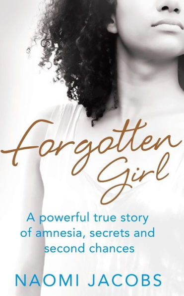 Forgotten Girl: A Powerful True Story Of Amnesia, Secrets And Second Chances