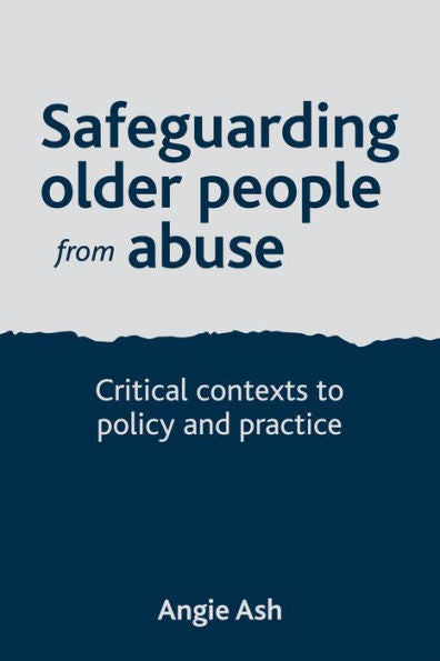 Safeguarding Older People From Abuse: Critical Contexts To Policy And Practice