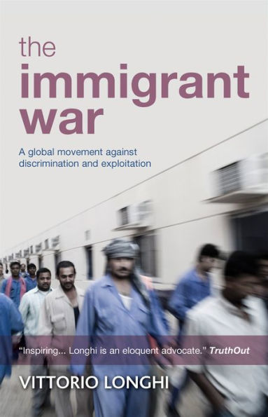 The Immigrant War: A Global Movement Against Discrimination And Exploitation