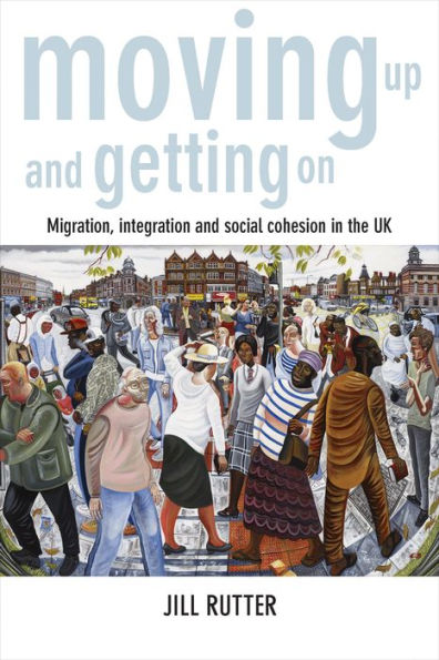 Moving Up And Getting On: Migration, Integration And Social Cohesion In The Uk