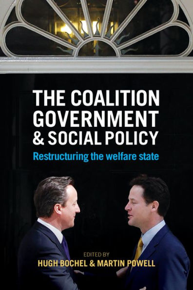 The Coalition Government And Social Policy: Restructuring The Welfare State