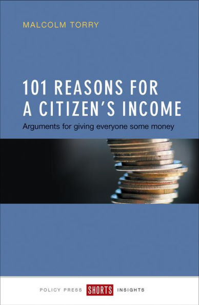 101 Reasons For A Citizen's Income: Arguments For Giving Everyone Some Money (Shorts Insights)