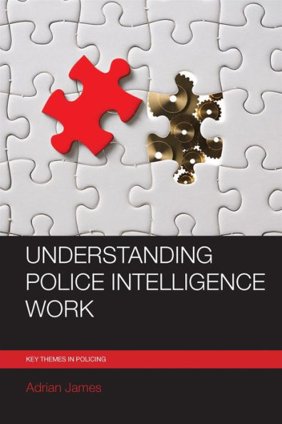 Understanding Police Intelligence Work (Key Themes In Policing)