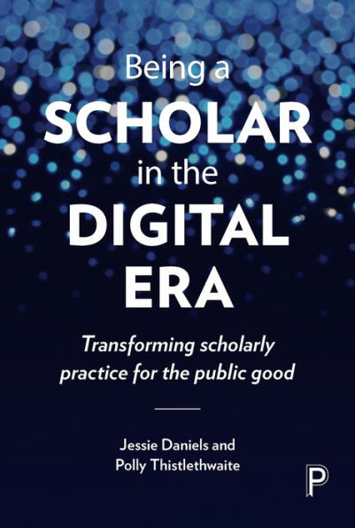 Being A Scholar In The Digital Era: Transforming Scholarly Practice For The Public Good