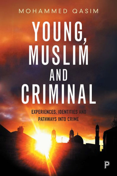 Young, Muslim And Criminal: Experiences, Identities And Pathways Into Crime