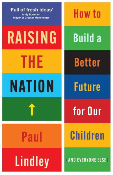 Raising The Nation: How To Build A Better Future For Our Children (And Everyone Else)