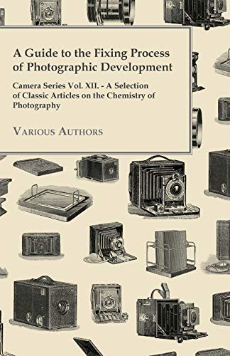 A Guide To The Fixing Process Of Photographic Development - Camera Series Vol. Xii. - A Selection Of Classic Articles On The Chemistry Of Photograph