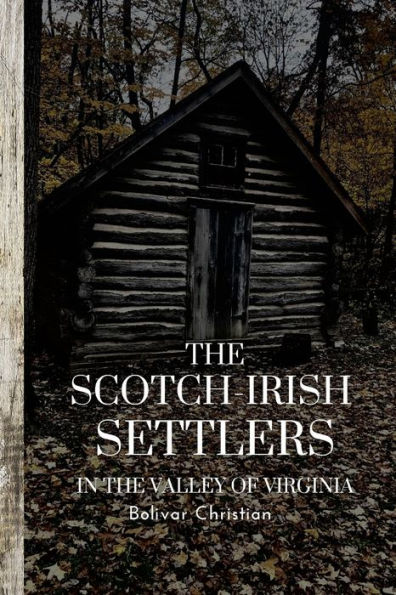 The Scotch-Irish Settlers In The Valley Of Virginia