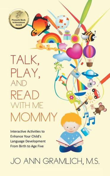 Talk, Play, And Read With Me Mommy: Interactive Activities To Enhance Your Child's Language Development From Birth To Age Five
