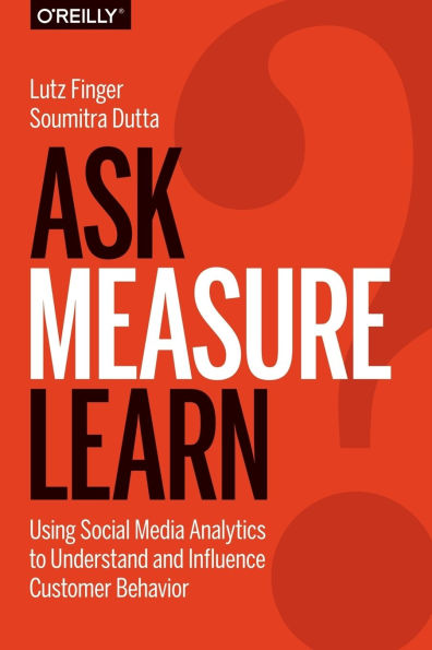 Ask, Measure, Learn: Using Social Media Analytics To Understand And Influence Customer Behavior