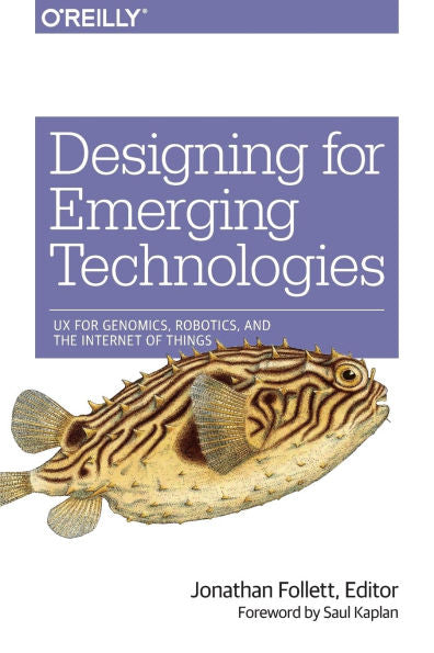 Designing For Emerging Technologies: Ux For Genomics, Robotics, And The Internet Of Things