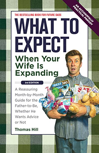What to Expect When Your Wife Is Expanding : A Reassuring Month-by-Month Guide for the Father-to-Be, Whether He Wants Advice Or Not