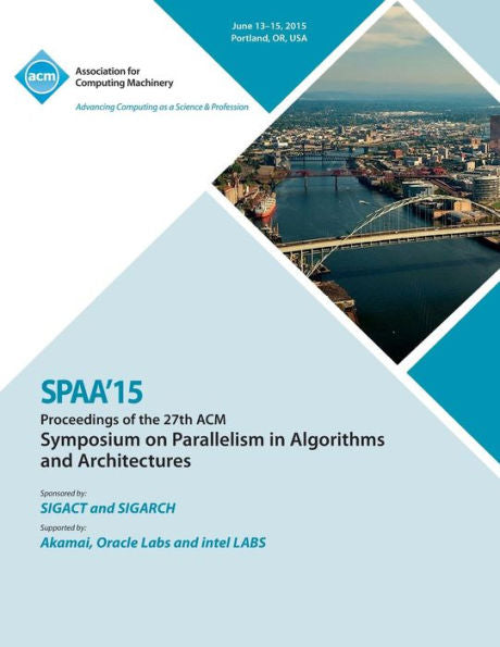 Spaa 15 27Th Acm Symposium On Parallelism In Algorithms And Architectures