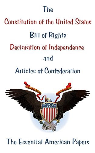 The Constitution Of The United States, Bill Of Rights, Declaration Of Independence, And Articles Of Confederation: The Essential American Papers