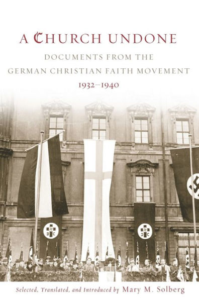 A Church Undone: Documents From The German Christian Faith Movement, 1932-1940