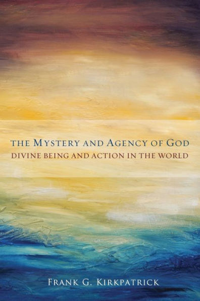 The Mystery And Agency Of God: Divine Being And Action In The World