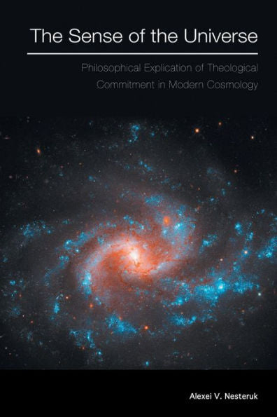 The Sense Of The Universe: Philosophical Explication Of Theological Commitment In Modern Cosmology